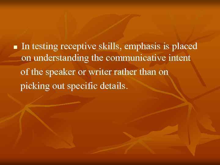 n In testing receptive skills, emphasis is placed on understanding the communicative intent of