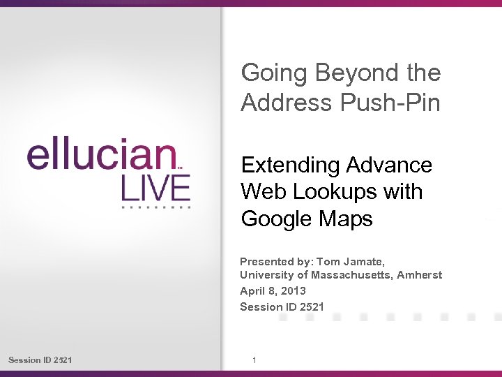 Going Beyond the Address Push-Pin Extending Advance Web Lookups with Google Maps Presented by: