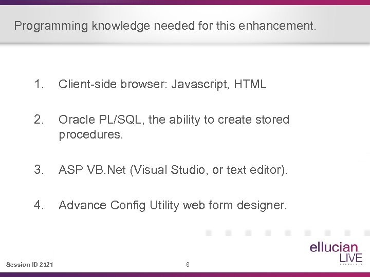 Programming knowledge needed for this enhancement. 1. Client-side browser: Javascript, HTML 2. Oracle PL/SQL,