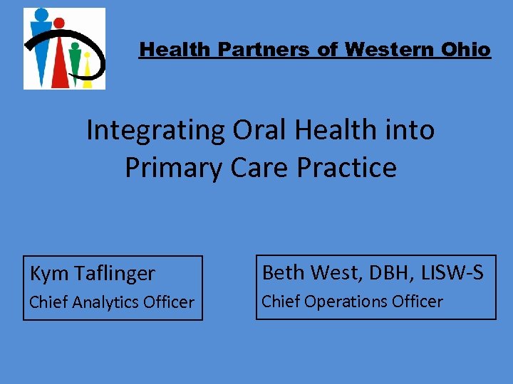 Health Partners of Western Ohio Integrating Oral Health into Primary Care Practice Kym Taflinger