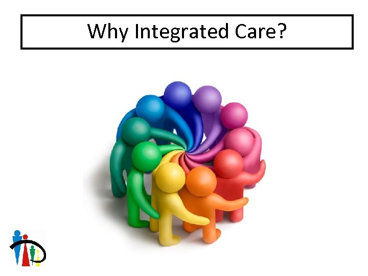 Why Integrated Care? 