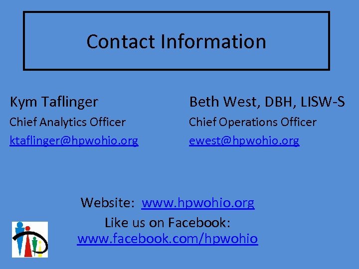 Contact Information Kym Taflinger Beth West, DBH, LISW-S Chief Analytics Officer ktaflinger@hpwohio. org Chief