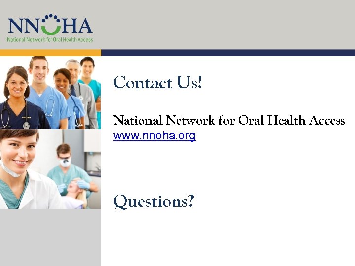 Contact Us! National Network for Oral Health Access www. nnoha. org Questions? 