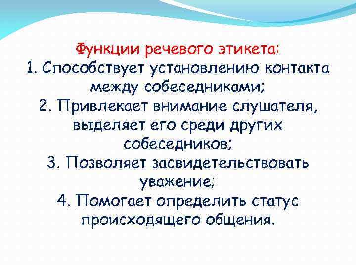 Функции речевого этикета: 1. Способствует установлению контакта между собеседниками; 2. Привлекает внимание слушателя, выделяет