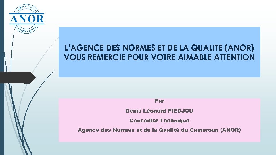 L’AGENCE DES NORMES ET DE LA QUALITE (ANOR) VOUS REMERCIE POUR VOTRE AIMABLE ATTENTION