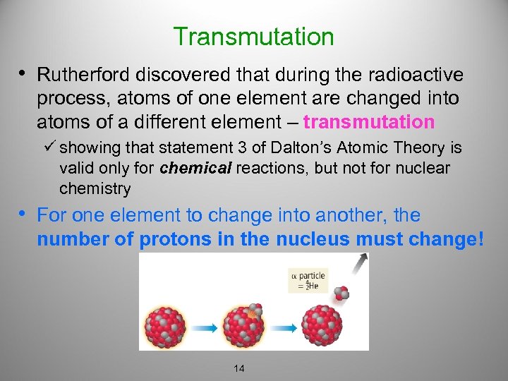Transmutation • Rutherford discovered that during the radioactive process, atoms of one element are