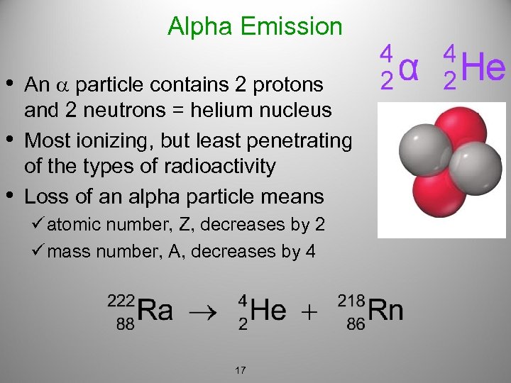 Alpha Emission • An particle contains 2 protons • • and 2 neutrons =