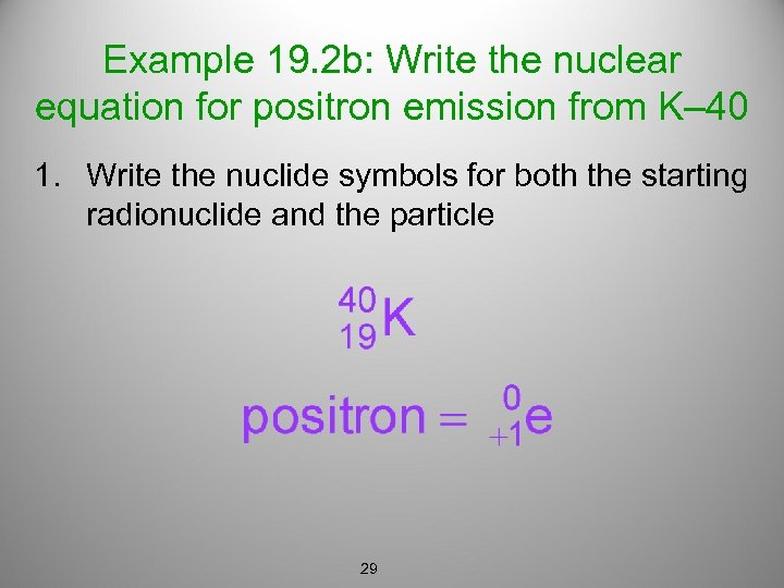 Example 19. 2 b: Write the nuclear equation for positron emission from K– 40
