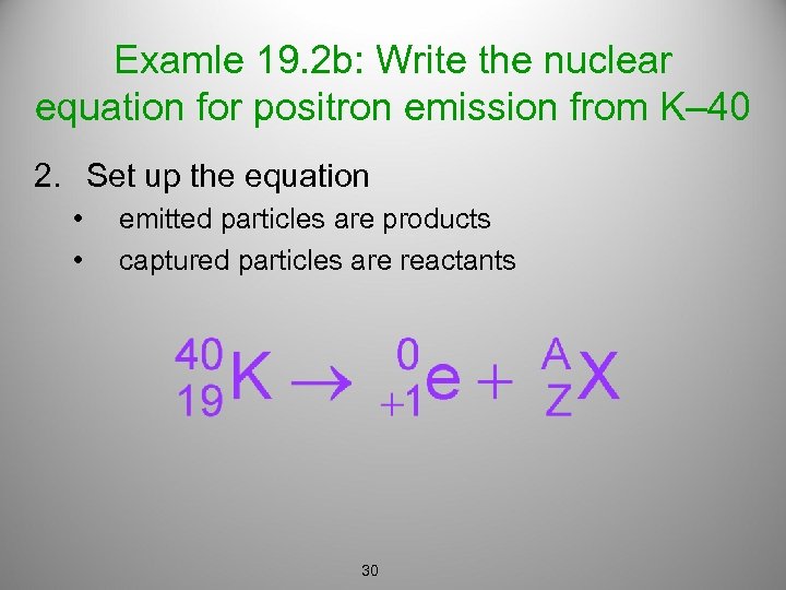 Examle 19. 2 b: Write the nuclear equation for positron emission from K– 40