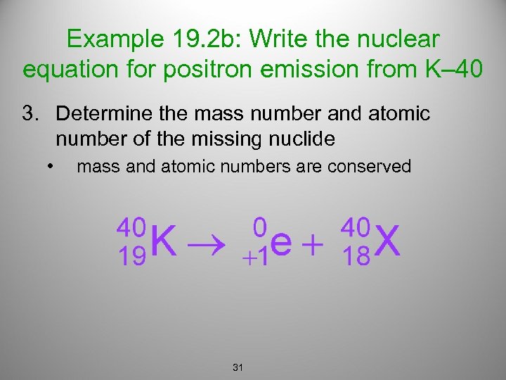 Example 19. 2 b: Write the nuclear equation for positron emission from K– 40