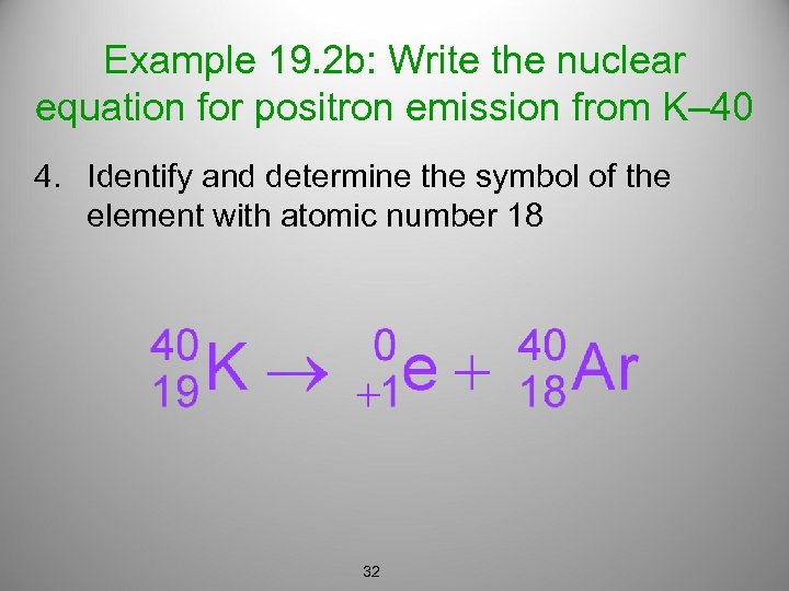 Example 19. 2 b: Write the nuclear equation for positron emission from K– 40