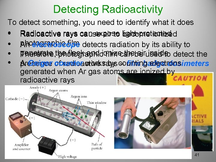 Detecting Radioactivity To detect something, you need to identify what it does • Radioactive