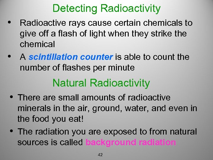 Detecting Radioactivity • Radioactive rays cause certain chemicals to • give off a flash