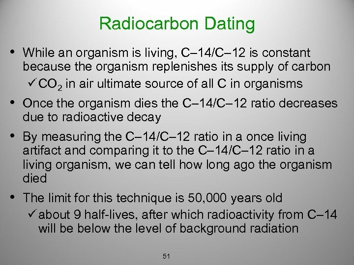 Radiocarbon Dating • While an organism is living, C– 14/C– 12 is constant because