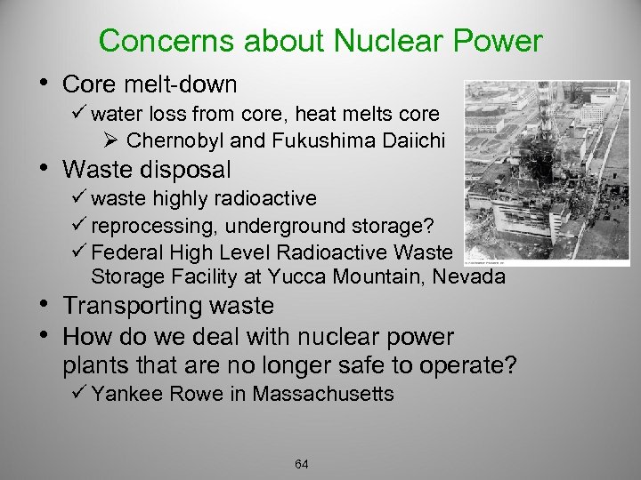 Concerns about Nuclear Power • Core melt-down ü water loss from core, heat melts