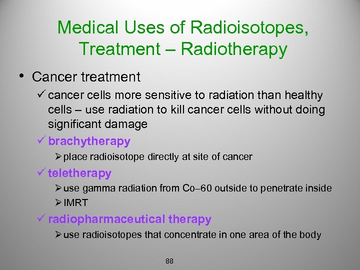 Medical Uses of Radioisotopes, Treatment – Radiotherapy • Cancer treatment ü cancer cells more