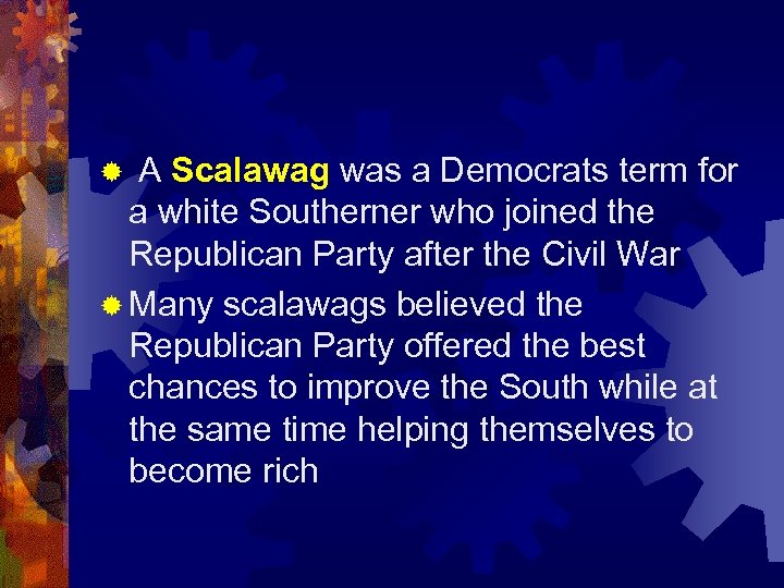 A Scalawag was a Democrats term for a white Southerner who joined the Republican