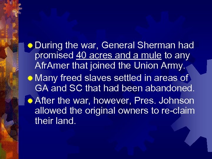 ® During the war, General Sherman had promised 40 acres and a mule to