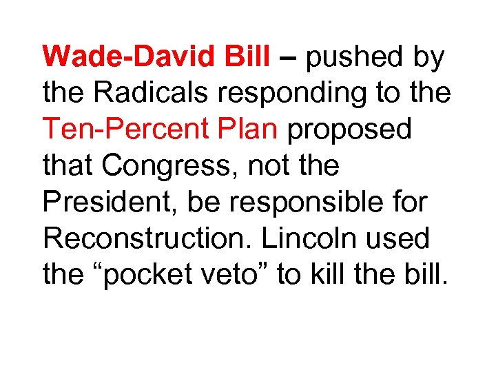 Wade-David Bill – pushed by the Radicals responding to the Ten-Percent Plan proposed that