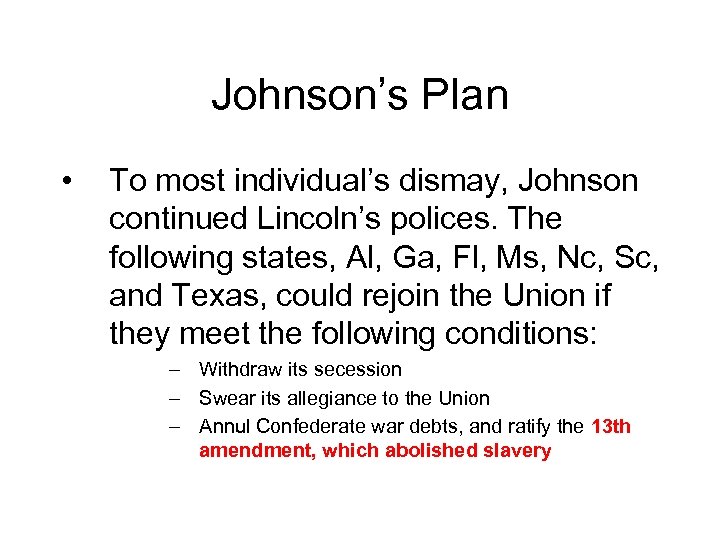 Johnson’s Plan • To most individual’s dismay, Johnson continued Lincoln’s polices. The following states,