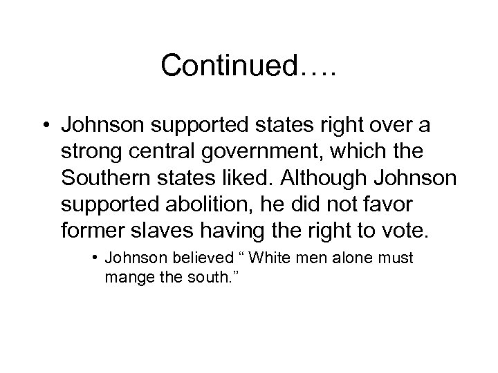 Continued…. • Johnson supported states right over a strong central government, which the Southern