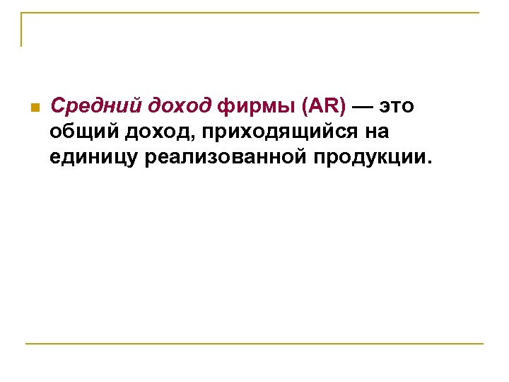 n Средний доход фирмы (AR) — это общий доход, приходящийся на единицу реализованной продукции.