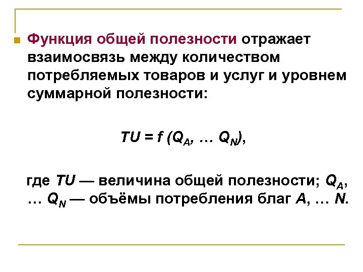 n Функция общей полезности отражает взаимосвязь между количеством потребляемых товаров и услуг и уровнем