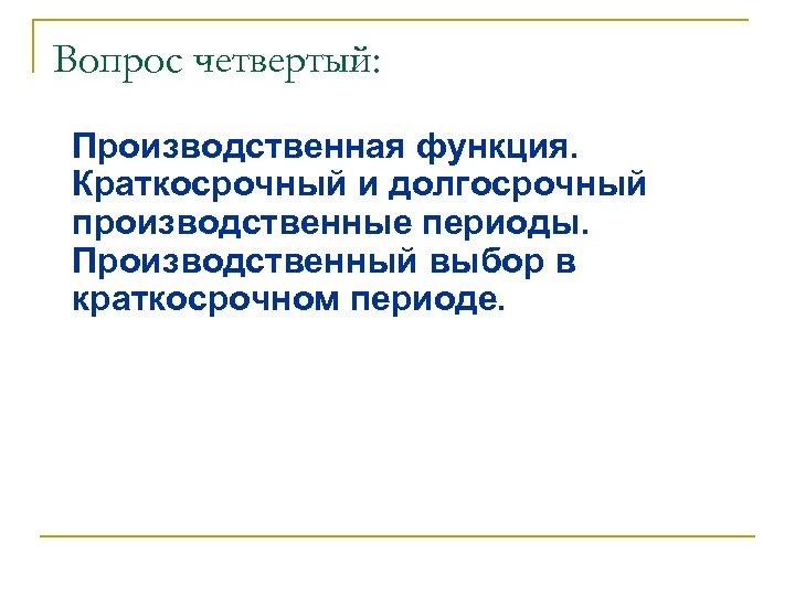 Вопрос четвертый: Производственная функция. Краткосрочный и долгосрочный производственные периоды. Производственный выбор в краткосрочном периоде.
