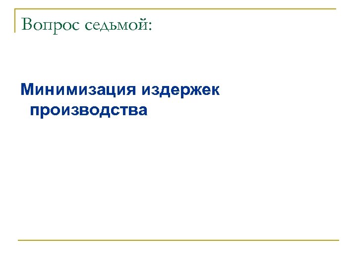 Вопрос седьмой: Минимизация издержек производства 