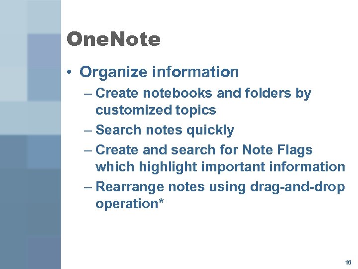 One. Note • Organize information – Create notebooks and folders by customized topics –