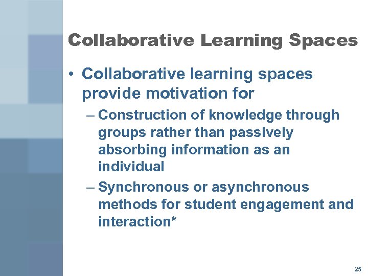 Collaborative Learning Spaces • Collaborative learning spaces provide motivation for – Construction of knowledge