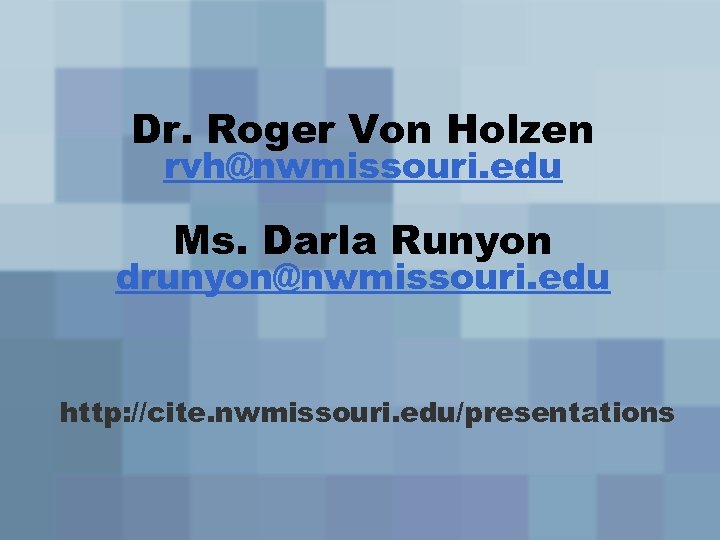 Dr. Roger Von Holzen rvh@nwmissouri. edu Ms. Darla Runyon drunyon@nwmissouri. edu http: //cite. nwmissouri.