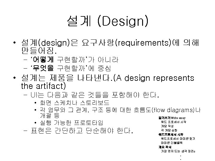 설계 (Design) • 설계(design)은 요구사항(requirements)에 의해 만들어짐. – ‘어떻게 구현할까’가 아니라 – ‘무엇을 구현할까’에