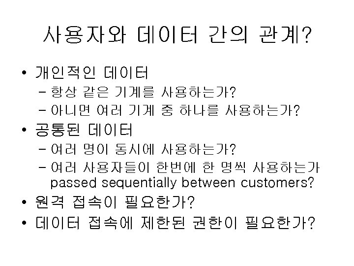 사용자와 데이터 간의 관계? • 개인적인 데이터 – 항상 같은 기계를 사용하는가? – 아니면