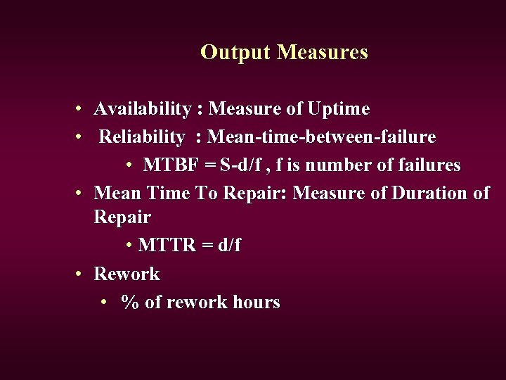 Output Measures • Availability : Measure of Uptime • Reliability : Mean-time-between-failure • MTBF