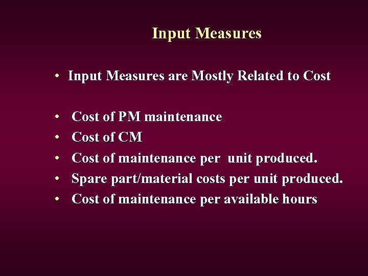 Input Measures • Input Measures are Mostly Related to Cost • • • Cost