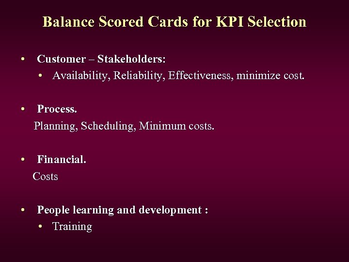 Balance Scored Cards for KPI Selection • Customer – Stakeholders: • Availability, Reliability, Effectiveness,