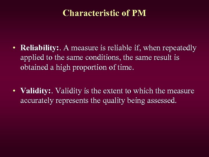 Characteristic of PM • Reliability: . A measure is reliable if, when repeatedly applied