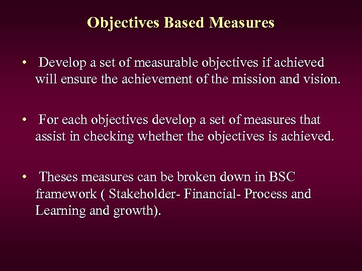 Objectives Based Measures • Develop a set of measurable objectives if achieved will ensure