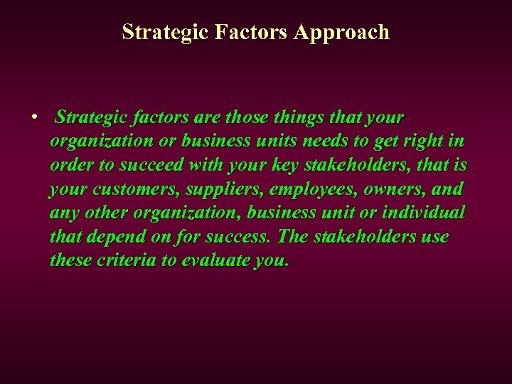 Strategic Factors Approach • Strategic factors are those things that your organization or business