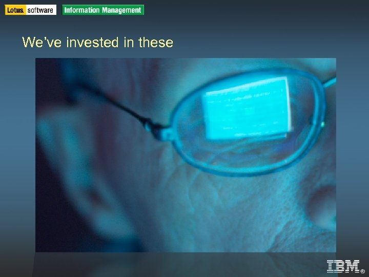 IBM Software Group | DB 2 Information Management Software We’ve invested in these IBM