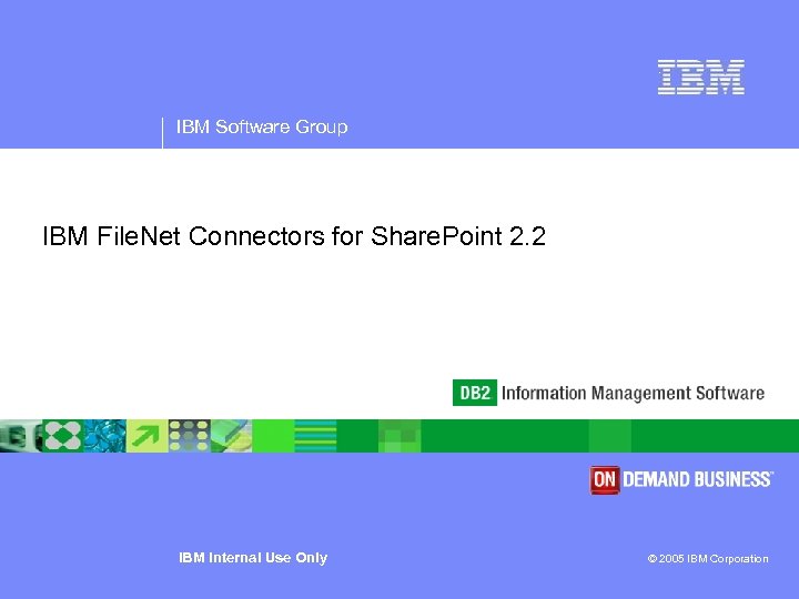 IBM Software Group IBM File. Net Connectors for Share. Point 2. 2 IBM Internal