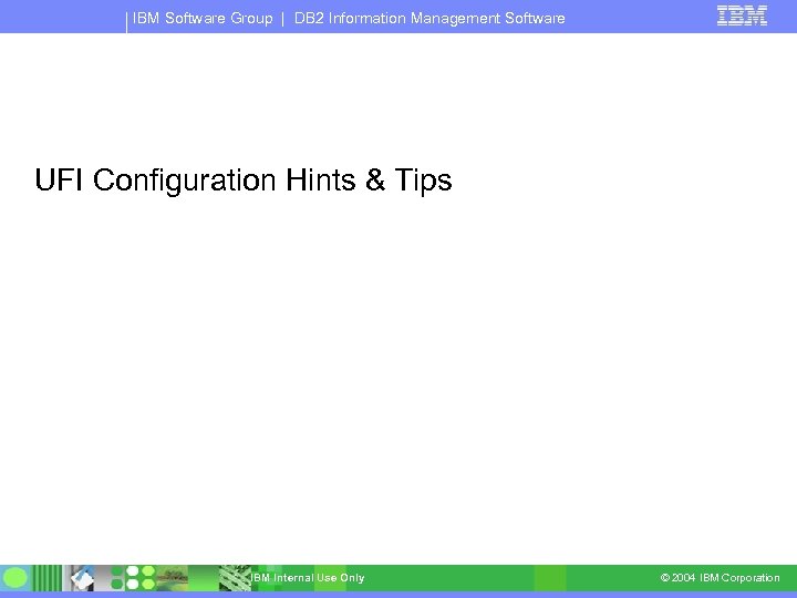 IBM Software Group | DB 2 Information Management Software UFI Configuration Hints & Tips