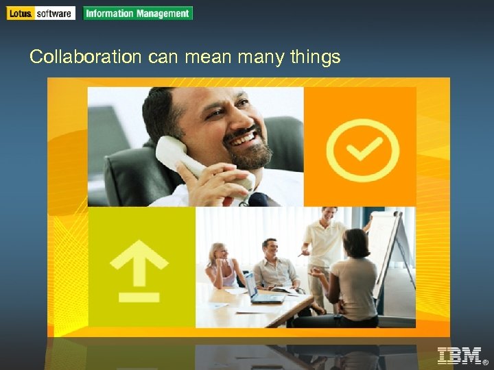 IBM Software Group | DB 2 Information Management Software Collaboration can mean many things