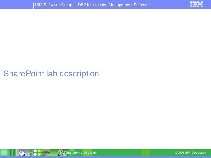 IBM Software Group | DB 2 Information Management Software Share. Point lab description IBM