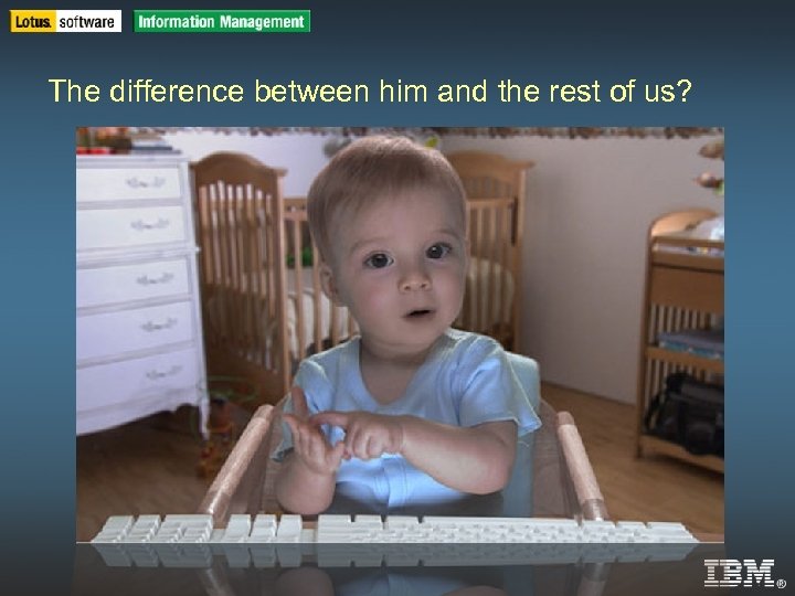 IBM Software Group | DB 2 Information Management Software The difference between him and
