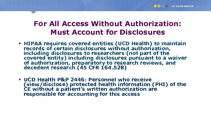 For All Access Without Authorization: Must Account for Disclosures § HIPAA requires covered entities