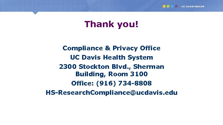 Thank you! Compliance & Privacy Office UC Davis Health System 2300 Stockton Blvd. ,