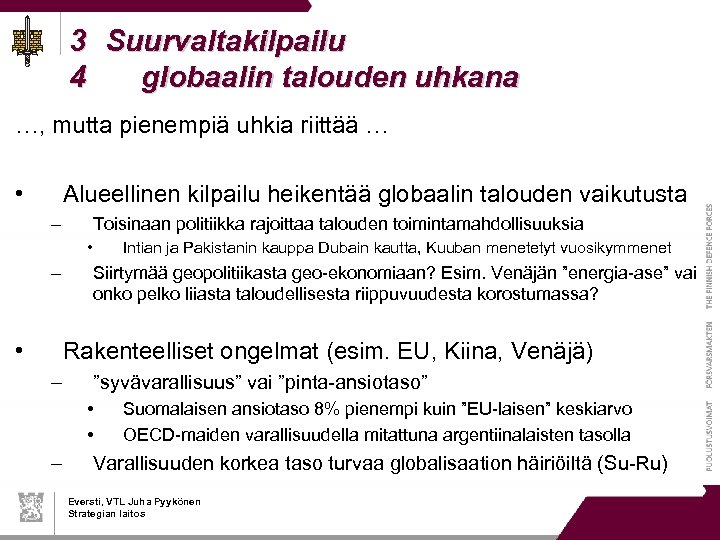 3 Suurvaltakilpailu 4 globaalin talouden uhkana …, mutta pienempiä uhkia riittää … • Alueellinen