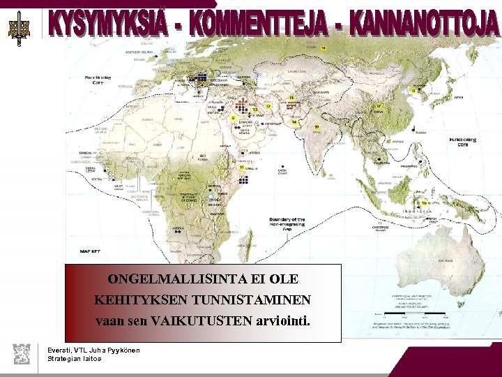 ONGELMALLISINTA EI OLE KEHITYKSEN TUNNISTAMINEN vaan sen VAIKUTUSTEN arviointi. Eversti, VTL Juha Pyykönen Strategian